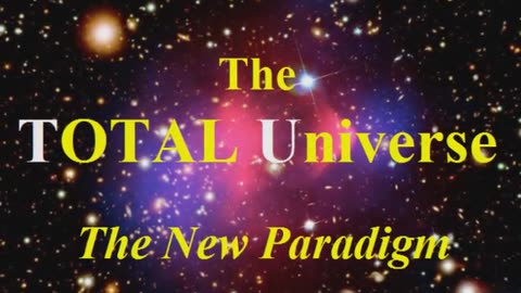 TOTAL Universe, the New Paradigm, Truth 6 : the New Universe