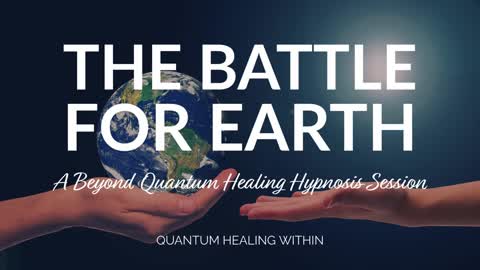 The Battle for Earth :: A Beyond Quantum Healing Hypnosis Session