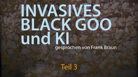 Invasives BlackGoo & KI Teil 3