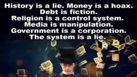 History is a lie. Money is a hoax. Debt is fiction. Religion is a control system...