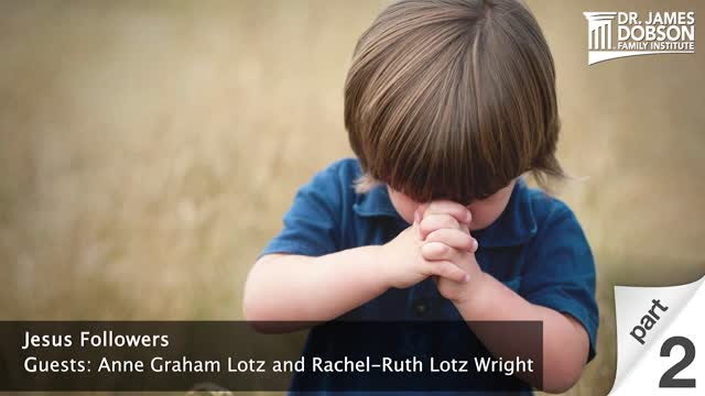 Jesus Followers - Part 2 with Guests Anne Graham Lotz and Rachel Ruth Lotz Wright