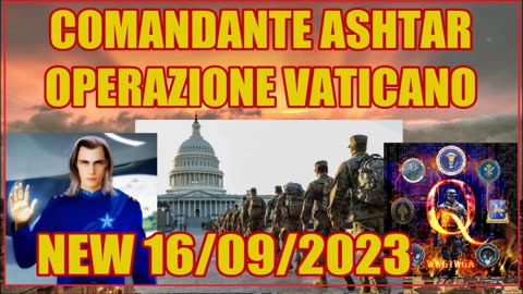 NEW 16/09/2023 - COMANDANTE ASHTAR - OPERAZIONE VATICANO...