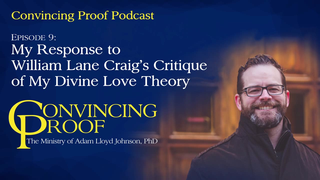 My Response to William Lane Craig's Critique of My Divine Love Theory - Convincing Proof Podcast