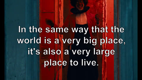 In the same way that the world is a very big place, it's also a very large place to live. The w...