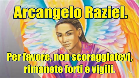 Arcangelo Raziel. Per favore, non scoraggiatevi, rimanete forti e vigili.