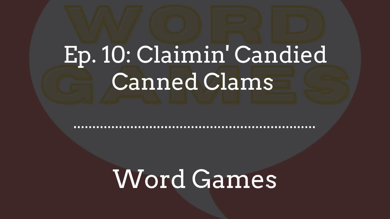 Word Games Ep. 10: Claimin' Candied Canned Clams