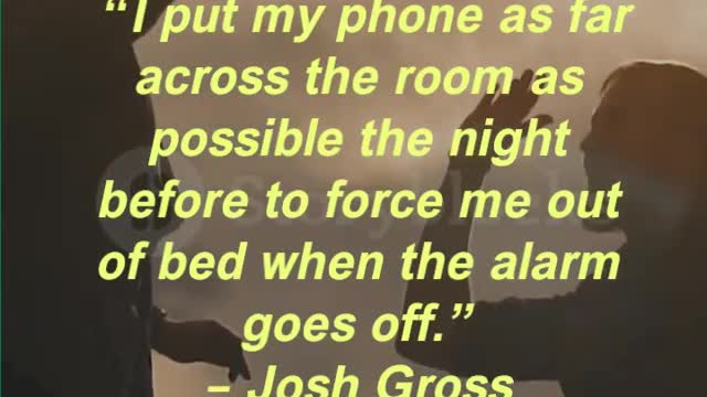 “I put my phone as far across the room as possible the night before to force me
