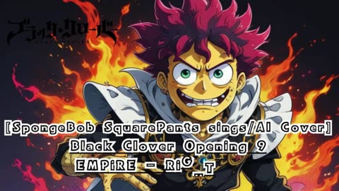 [SpongeBob sings/AI Cover] Black Clover Opening 9 EMPiRE - RiGHT NOW