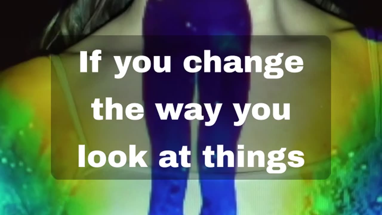 change the way you look at things