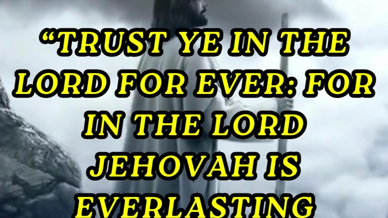 Trust ye in the LORD for ever: for in the LORD JEHOVAH is everlasting strength