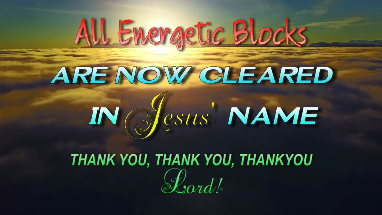 All Energetic Blocks Are Now Cleared In Jesus' Name