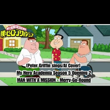 [Peter Griffin sings/AI Cover] My Hero Academia S 5 OP 2 MAN WITH A MISSION - Merry Go Round