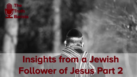 Insights from a Jewish Follower of Jesus, Part 2