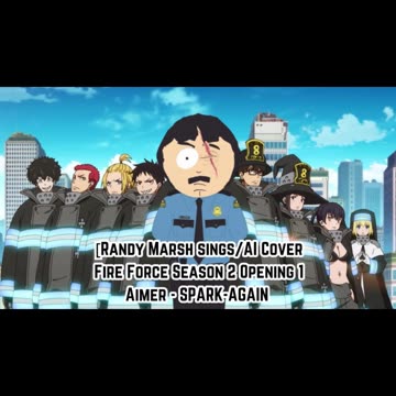 [Randy Marsh sings/AI Cover] Fire Force Season 2 Opening 1 Aimer - SPARK-AGAIN