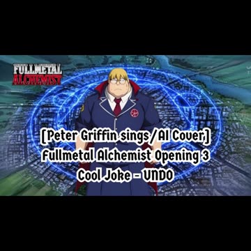 [Peter Griffin AI Cover] Fullmetal Alchemist Opening 3 | Cool Joke - UNDO