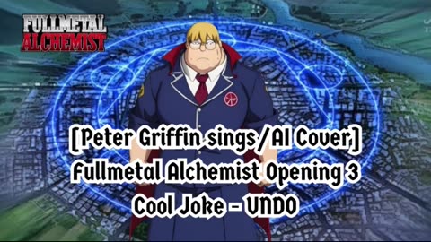 [Peter Griffin AI Cover] Fullmetal Alchemist Opening 3 | Cool Joke - UNDO