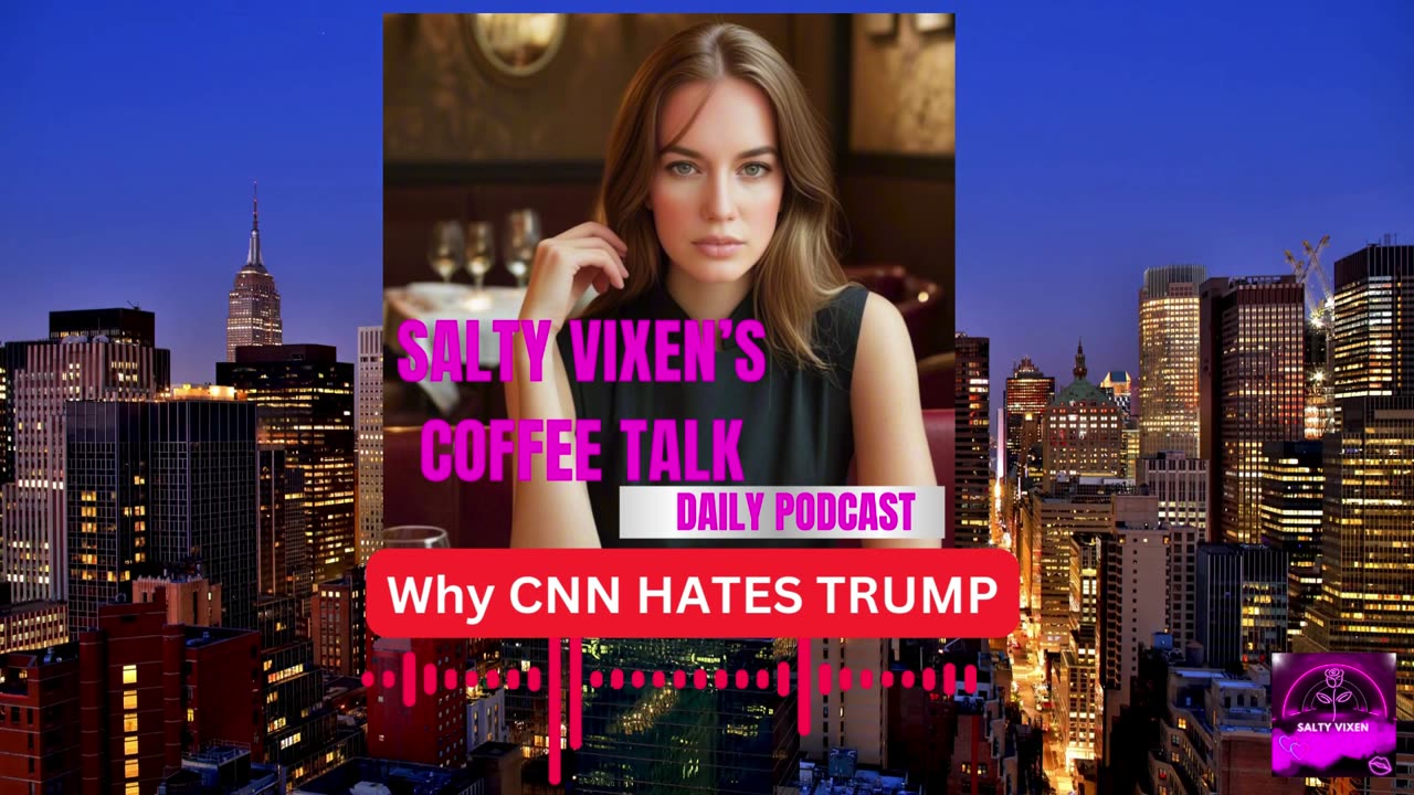 Salty Vixen's Coffee talk: Why CNN HATES TRUMP | Salty Vixen