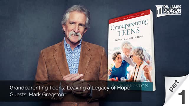 Grandparenting Teens: Leaving a Legacy of Hope - Part 1 with Guest Mark Gregston