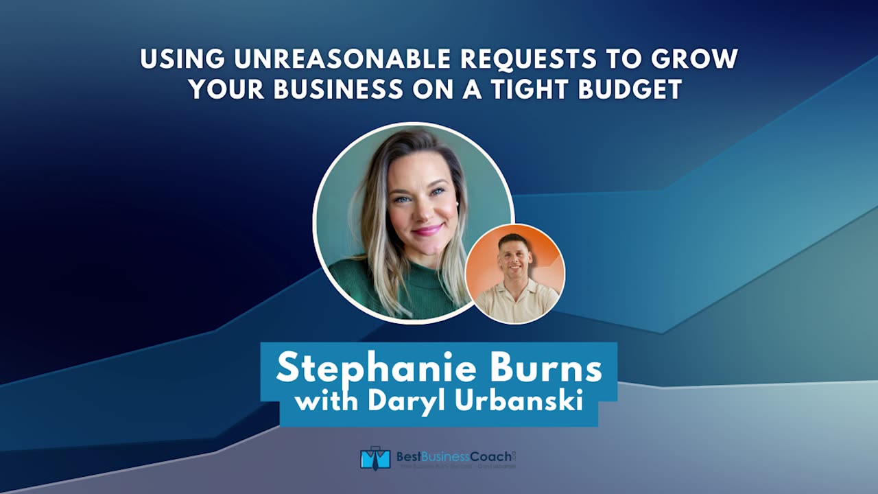 Using Unreasonable Requests To Grow Your Business on a Tight Budget with Stephanie Burns