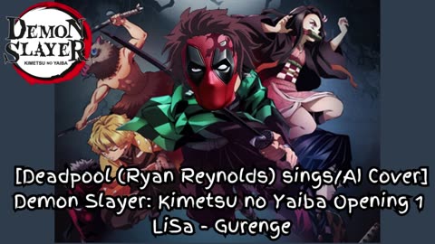 [Deadpool(Ryan Reynolds)sings/AI Cover] Demonslayer:Kimetsu no Yaiba Season 1 Opening LiSa - Gurenge