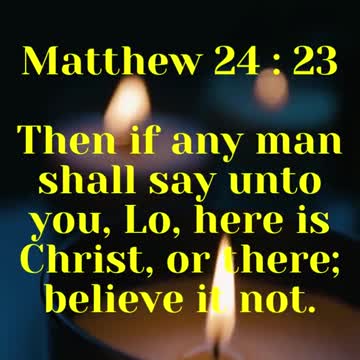 Jesus Said... Then if any man shall say unto you, Lo, here is Christ, or there; believe it not.