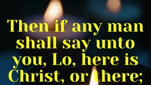 Jesus Said... Then if any man shall say unto you, Lo, here is Christ, or there; believe it not.