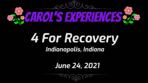 Carol's Experiences - 4 For Recovery (AFG) - June 24, 2021