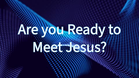 Are you Ready to Meet Jesus?