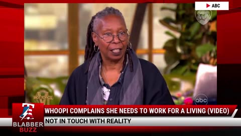 Whoopi Complains She Needs To Work For A Living (Video)