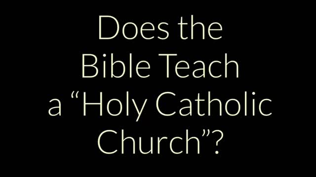 Does The Bible Teach a "Holy Catholic Church"