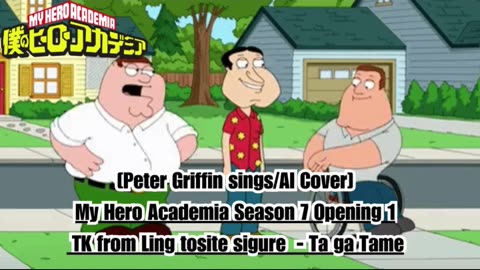 [Peter Griffin sings/AI Cover] My Hero Academia Season 7 OP 1 TK from Ling tosite sigure - TagaTame