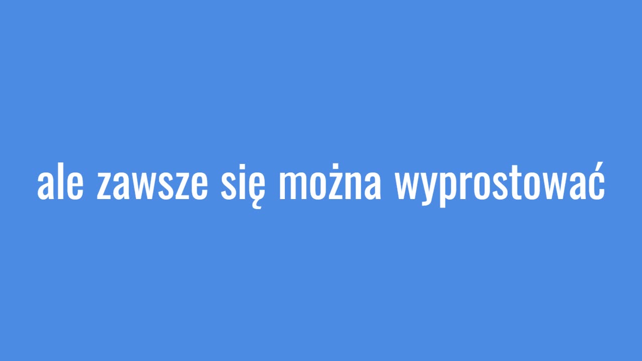 ale zawsze się można wyprostować