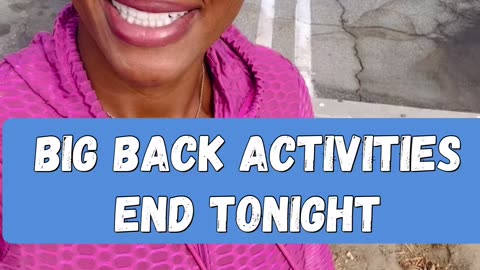 BIG BACK ACTIVITIES END TONIGHT (2 minute video)