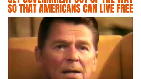 Ronald Reagan: Get Government out of the way so that American can live free...