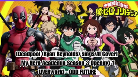 [Deadpool sings/AI Cover] My Hero Academia Season 3 Opening 1 UVERworld - ODD FUTURE