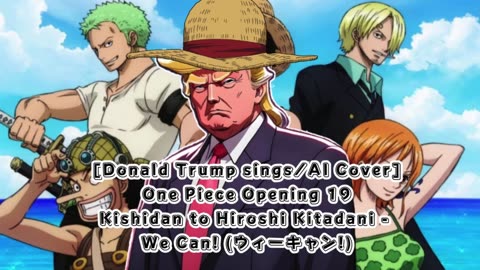 [Donald Trump AI Cover] One Piece Opening 19 Kishidan and Hiroshi Kitadani - We Can!