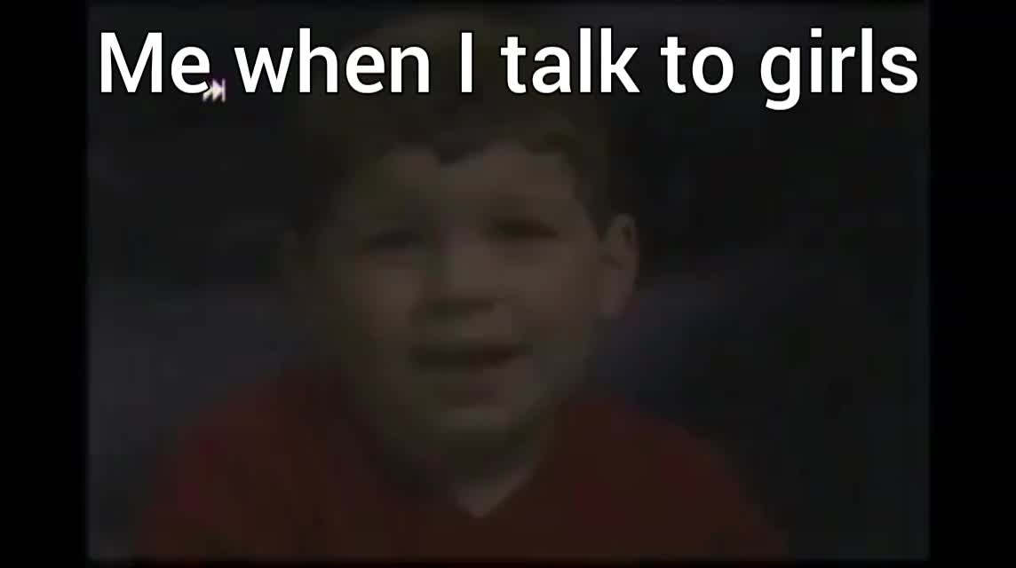 Me when I talk to girls