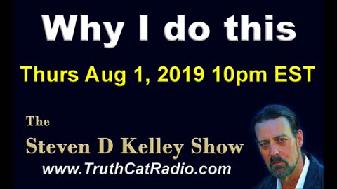 Why I do This, The Steven D Kelley Show Aug-1-2019