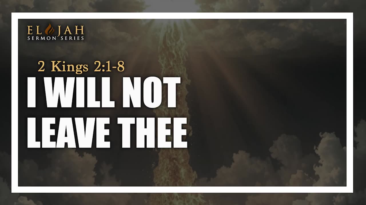 17 - I Will Not Leave Thee 2 Kings 2_1-8