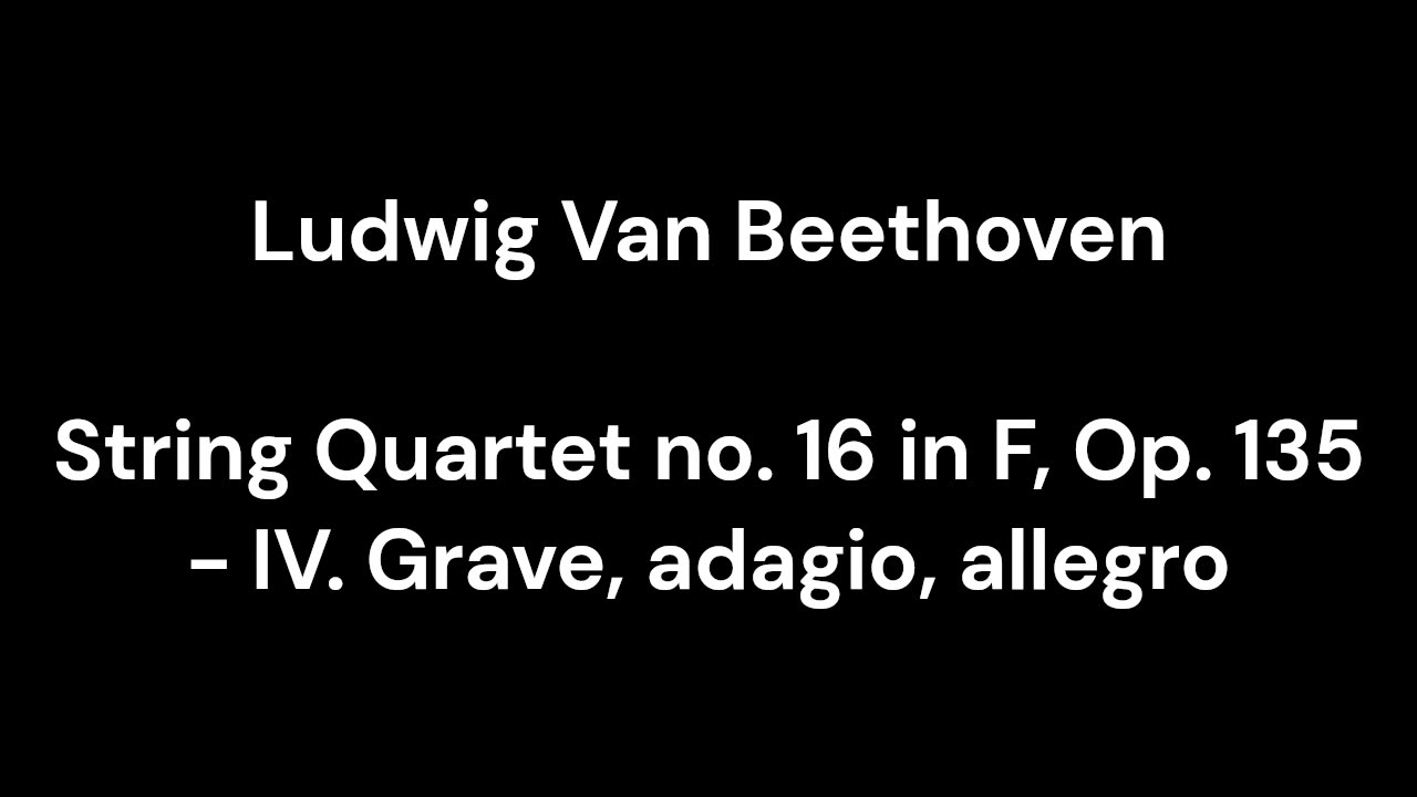 String Quartet no. 16 in F, Op. 135 - IV. Grave, adagio, allegro