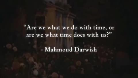 ARE WE WHAT WE DO WITH TIME, OR ARE WE WHAT TIME DOES WITH US? - MAHMOUD DARWISH