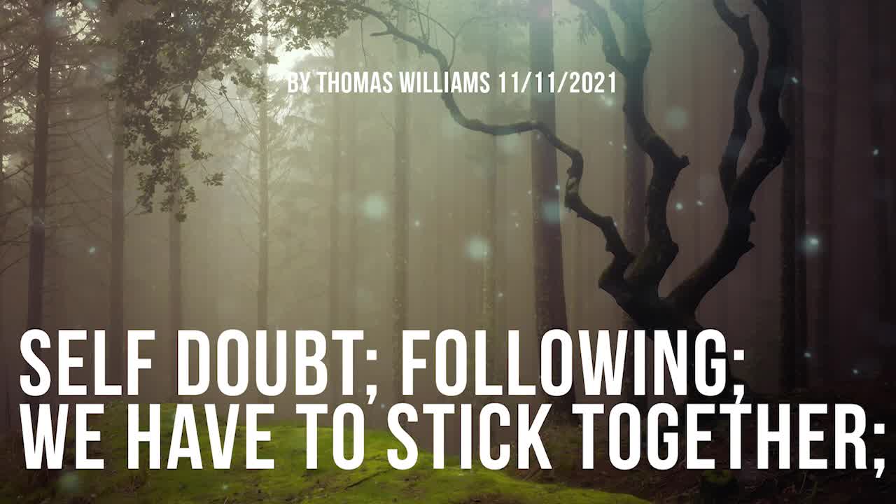 Self Doubt; Following; We have to stick together;