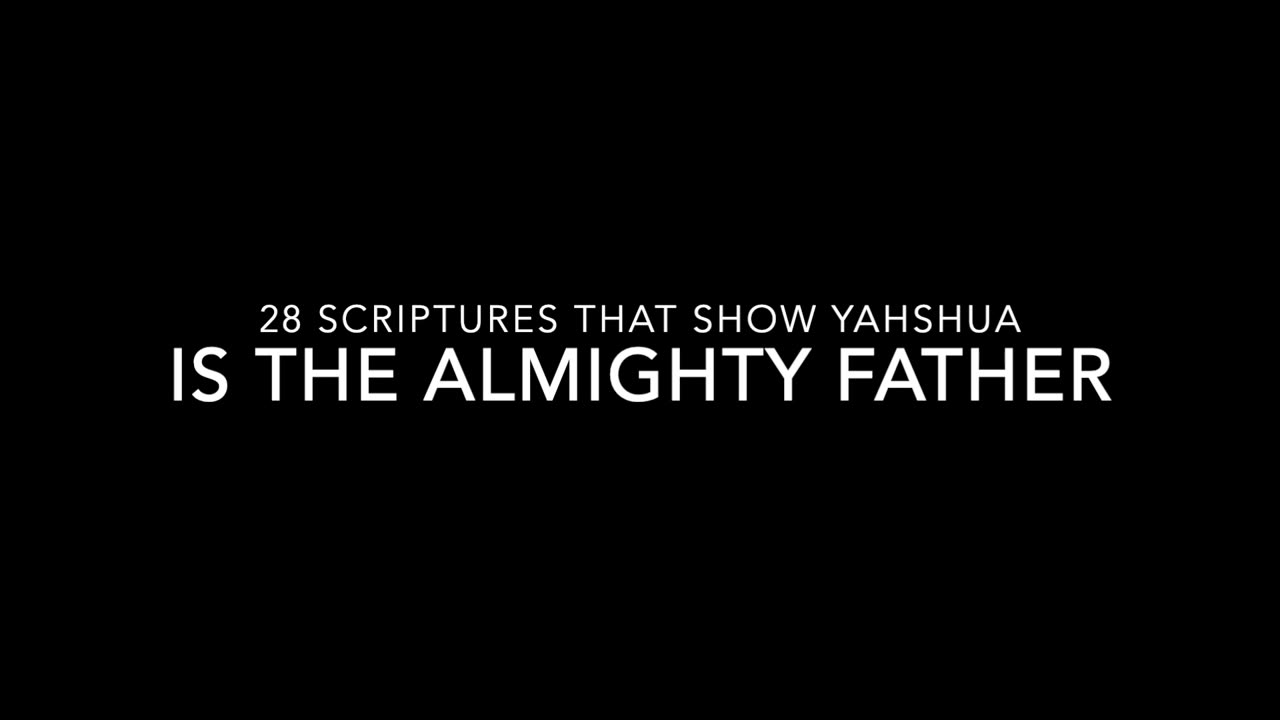 28 Scriptures that show Yahshua is The Almighty Father