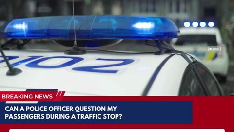 Can a police officer question my passengers during a traffic stop?