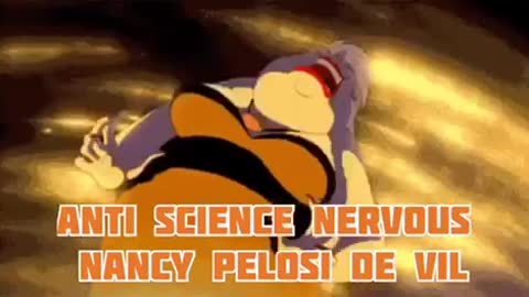 Anti science nervous Nancy Pelosi de vil