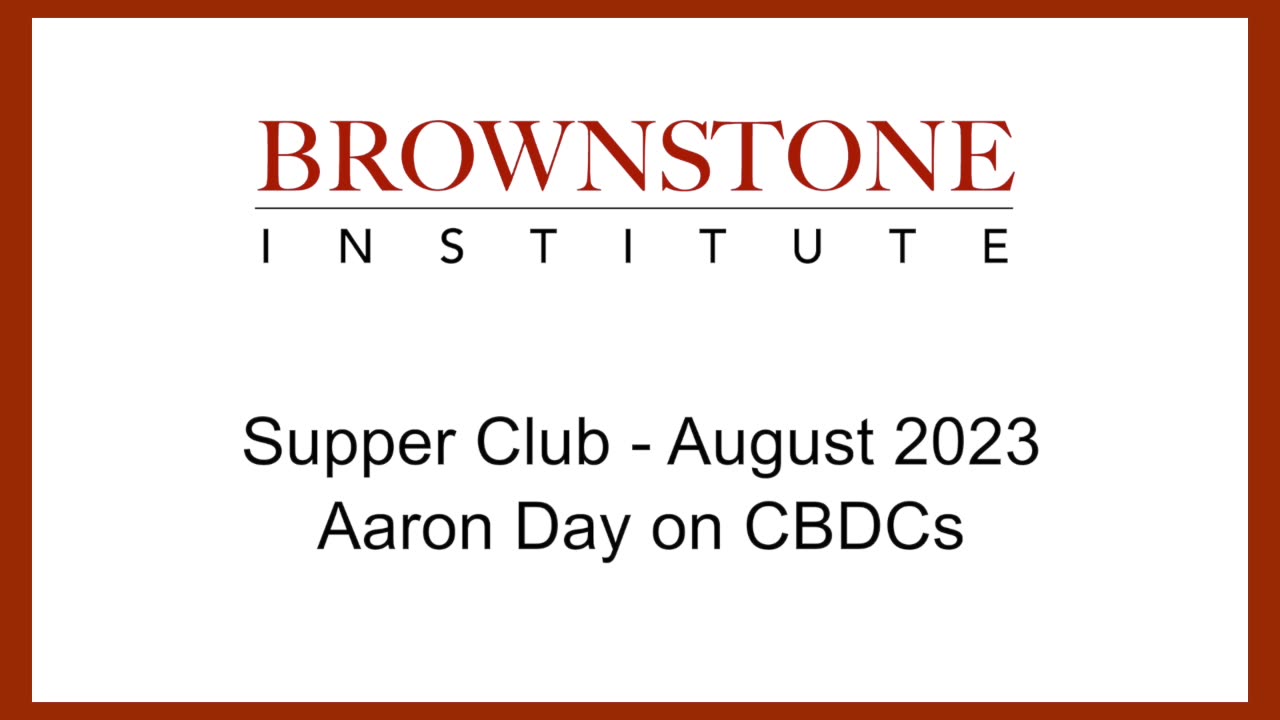 Brownstone Institute Supper Club - August 2023 - Aaron Day on CBDCs