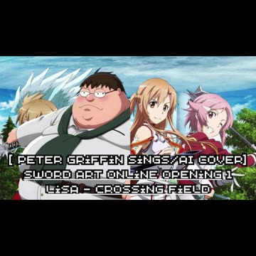 Peter Griffin sings/AI Cover] Sword Art Online Opening 1 LiSA - crossing field
