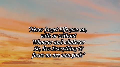 "Life moves on; focus on goals."