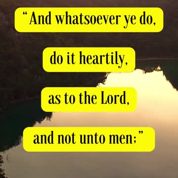 Bible Verse For the Day...“And whatsoever ye do, do it heartily, as to the Lord, and not unto men;”