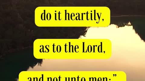 Bible Verse For the Day...“And whatsoever ye do, do it heartily, as to the Lord, and not unto men;”